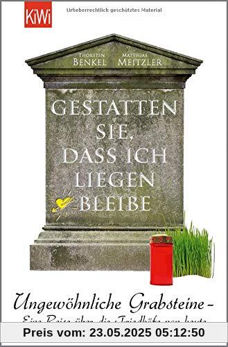 Gestatten Sie, dass ich liegen bleibe: Ungewöhnliche Grabsteine - Eine Reise über die Friedhöfe von heute