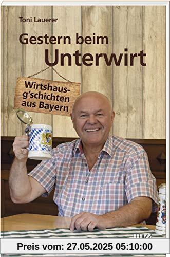 Gestern beim Unterwirt: Wirtshausg'schichten aus Bayern