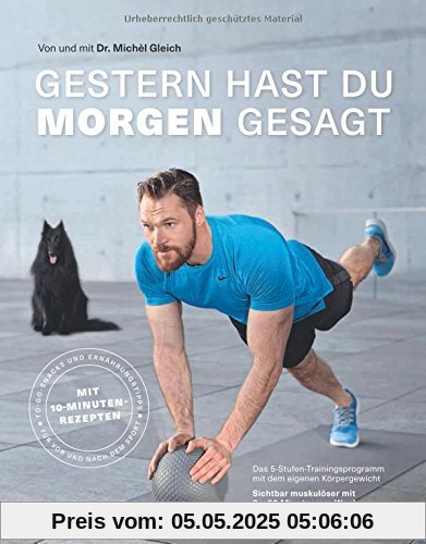 Gestern hast du morgen gesagt - Das 5-Stufen-Trainingsprogramm mit dem eigenen Körpergewicht - Sichtbar muskulöser mit 3-mal 30 Minuten pro Woche - Mit 10-Minuten-Rezepten (Fitness & Gesundheit BJVV)