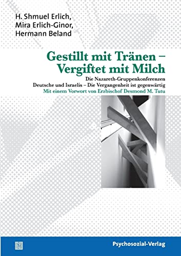 Gestillt mit Tränen – Vergiftet mit Milch: Die Nazareth-Gruppenkonferenzen. Deutsche und Israelis – Die Vergangenheit ist gegenwärtig (Bibliothek der Psychoanalyse)