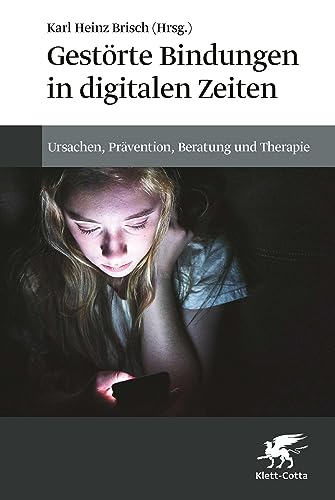 Gestörte Bindungen in digitalen Zeiten: Ursachen, Prävention, Beratung und Therapie von Klett-Cotta