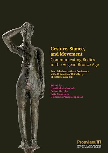 Gesture, Stance, and Movement: Communicating Bodies in the Aegean Bronze Age. Acts of the International Conference at the University of Heidelberg, 11–13 November 2021 von Propylaeum