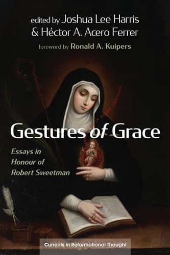 Gestures of Grace: Essays in Honour of Robert Sweetman (Currents in Reformational Thought)