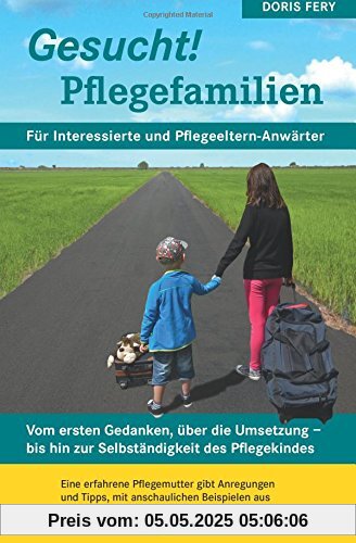 Gesucht! Pflegefamilien: Vom ersten Gedanken, über die Umsetzung - bis hin zur Selbständigkeit des Pflegekindes