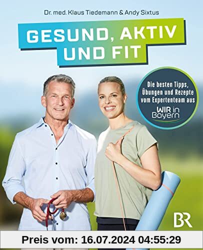 Gesund, aktiv und fit: Die besten Tipps, Übungen und Rezepte vom Expertenteam aus WIR in Bayern