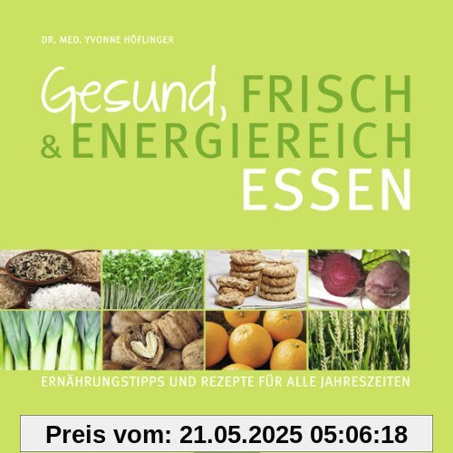Gesund, frisch & energiereich essen: Ernährungstipps und Rezepte für alle Jahreszeiten