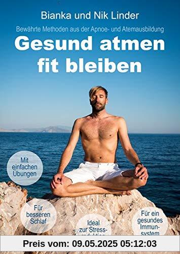 Gesund atmen - fit bleiben: Bewährte Methoden aus der Apnoe- und Atemausbildung