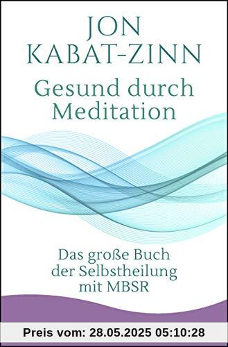 Gesund durch Meditation: Das große Buch der Selbstheilung mit MBSR