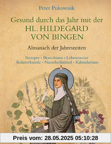Gesund durch das Jahr mit der Heiligen Hildegard von Bingen: Almanach der Jahreszeiten - Rezepte, Brauchtum, Lebensweise, Kräuterkunde, Naturheilmittel, Kalendarium Gesund durch das Jahr mit der Heiligen Hildegard von Bingen: Almanach der Jahreszeiten - Rezepte, Brauchtum, Lebensweise, Kräuterkunde, Naturheilmittel, Kalendarium