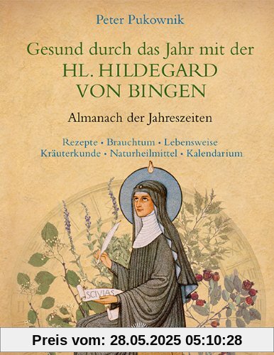 Gesund durch das Jahr mit der Heiligen Hildegard von Bingen: Almanach der Jahreszeiten - Rezepte, Brauchtum, Lebensweise, Kräuterkunde, Naturheilmittel, Kalendarium