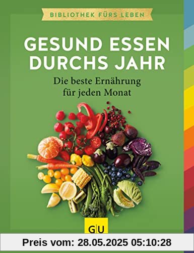 Gesund essen durchs Jahr: Die beste Ernährung für jeden Monat. Die Essenz von GU (GU Gesund essen)