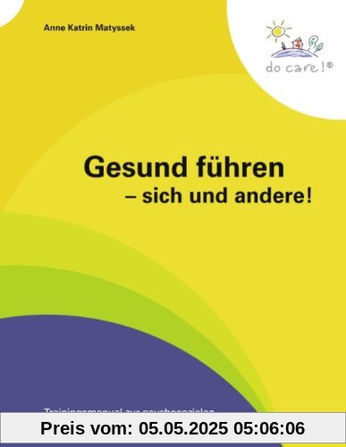 Gesund führen - sich und andere!: Trainingsmanual zur psychosozialen Gesundheitsförderung im Betrieb Gesund führen - sich und andere!: Trainingsmanual zur psychosozialen Gesundheitsförderung im Betrieb