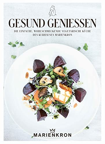 Gesund genießen: Die einfache, wohlschmeckende, vegetarische Küche des Kurhauses Marienkron von echomedia buchverlag