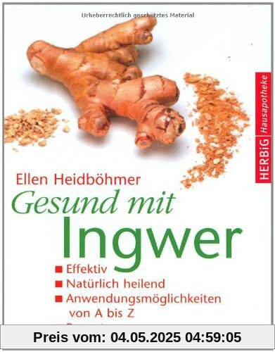 Gesund mit Ingwer: Effektiv. Natürlich heilend. Anwendungsmöglichkeiten von A - Z. Rezepte