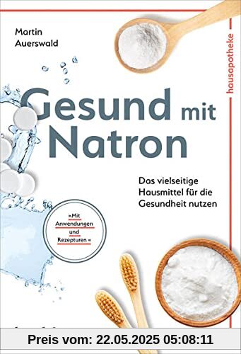 Gesund mit Natron: Das vielseitige Hausmittel für die Gesundheit nutzen