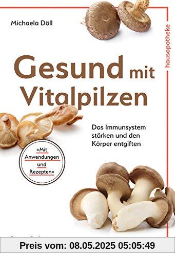 Gesund mit Vitalpilzen: Das Immunsystem stärken und den Körper entgiften