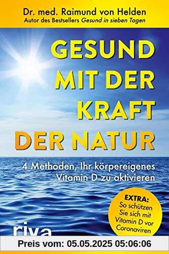 Gesund mit der Kraft der Natur – erweiterte Ausgabe: 4 Methoden, Ihr körpereigenes Vitamin D zu aktivieren. Extra: So schützen Sie sich mit Vitamin D vor Coronaviren