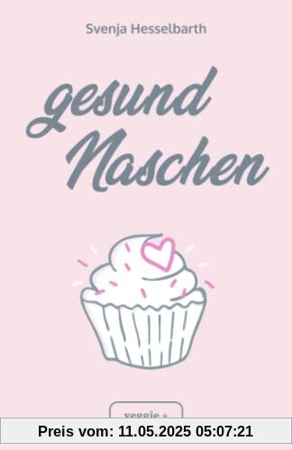 Gesund naschen: Proteinreiche und zuckerfreie Rezepte für gesunde Naschereien (Gesund backen und kochen: Desserts, Kuchen, Snacks und Vieles mehr – alles in einem Kochbuch)