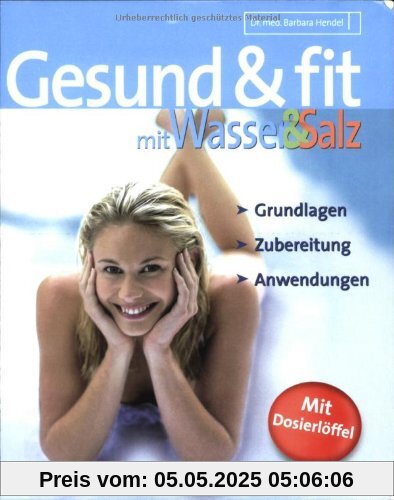 Gesund und fit mit Wasser und Salz: Grundlagen - Zubereitung - Anwendungen