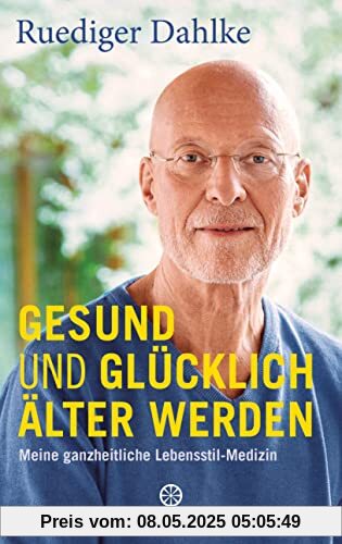 Gesund und glücklich älter werden: Meine ganzheitliche Lebensstil-Medizin