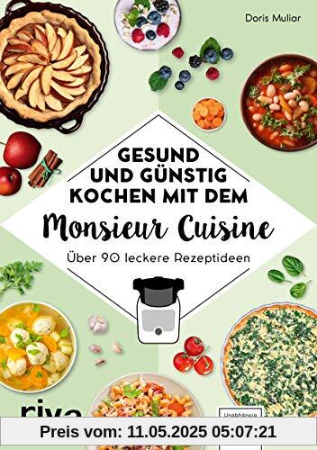 Gesund und günstig kochen mit dem Monsieur Cuisine: Über 90 leckere Rezeptideen