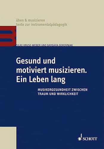 Gesund und motiviert musizieren. Ein Leben lang: Musikergesundheit zwischen Traum und Wirklichkeit (üben & musizieren – texte zur instrumentalpädagogik) von Schott Music