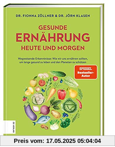 Gesunde Ernährung heute und morgen: Wegweisende Erkenntnisse: Wie wir uns ernähren sollten, um lange gesund zu leben und den Planeten zu schützen