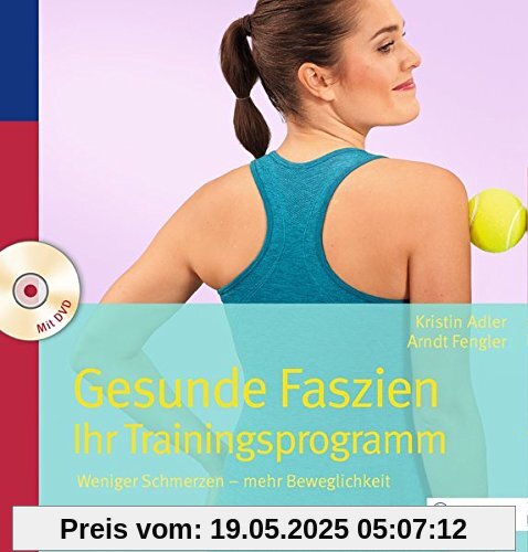 Gesunde Faszien. Ihr Trainingsprogramm: Weniger Schmerzen - mehr Beweglichkeit
