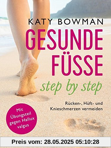 Gesunde Füße - step by step: Rücken-, Hüft- und Knieschmerzen vermeiden