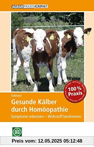 Gesunde Kälber durch Homöopathie: Symptome erkennen – Wirkstoff bestimmen (AgrarPraxis kompakt)
