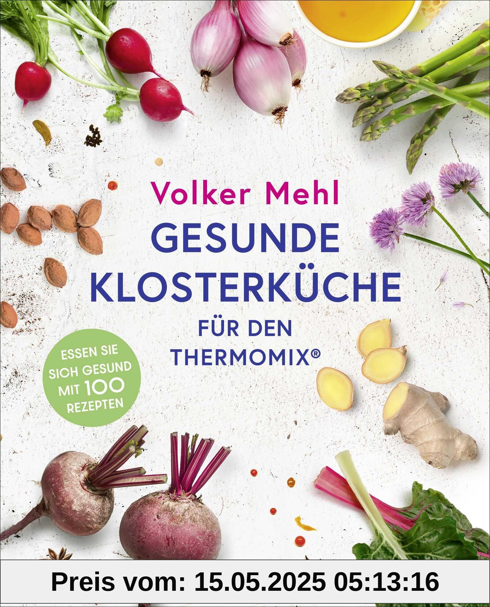 Gesunde Klosterküche für den Thermomix: Essen Sie sich gesund mit 100 Rezepten