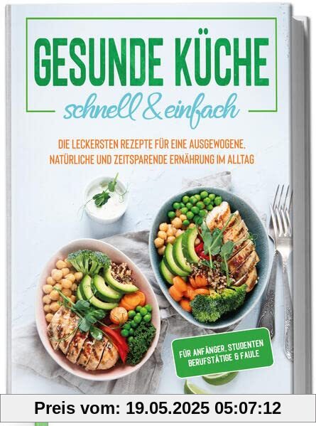 Gesunde Küche - schnell & einfach: Die leckersten Rezepte für eine gesunde und zeitsparende Ernährung im Alltag