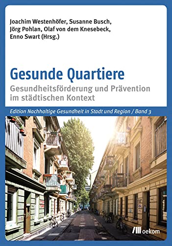 Gesunde Quartiere: Gesundheitsförderung und Prävention im städtischen Kontext Gesunde Quartiere: Gesundheitsförderung und Prävention im städtischen Kontext von Oekom Verlag GmbH