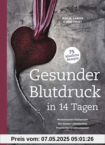 Gesunder Blutdruck in 14 Tagen: Medizinisches Fachwissen, die besten Lebensmittel, praktischer Ernährungsplan, 75 köstliche Rezepte