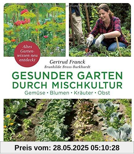 Gesunder Garten durch Mischkultur: Gemüse, Blumen, Kräuter, Obst: Altes Gartenwissen neu entdeckt