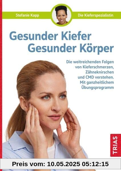 Gesunder Kiefer - Gesunder Körper: Die weitreichenden Folgen von Kieferschmerzen, Zähneknirschen und CMD verstehen. Mit ganzheitlichem Übungsprogramm