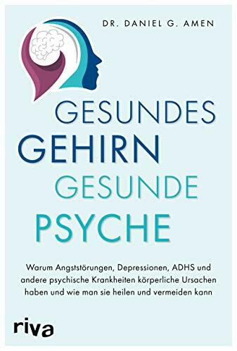 Gesundes Gehirn ? gesunde Psyche: Warum Angstst�rungen, Depressionen, ADHS und andere psychisc...