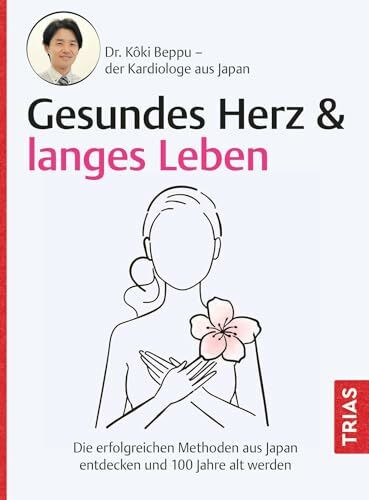 Gesundes Herz & langes Leben: Die erfolgreichen Methoden aus Japan entdecken und 100 Jahre alt...
