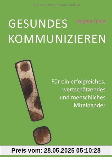 Gesundes Kommunizieren: Für ein erfolgreiches, wertschätzendes und menschliches Miteinander