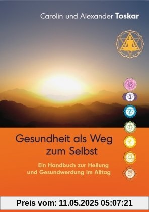 Gesundheit als Weg zum Selbst - Ein Handbuch zur Heilung und Gesundwerdung im Alltag