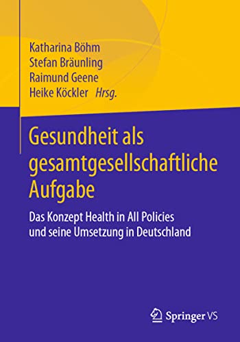 Gesundheit als gesamtgesellschaftliche Aufgabe: Das Konzept Health in All Policies und seine Umsetzung in Deutschland von Springer VS