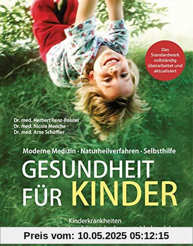 Gesundheit für Kinder: Moderne Medizin - Naturheilverfahren - Selbsthilfe. Kinderkrankheiten verhüten, erkennen, behandeln - Das Standardwerk vollständig überarbeitet und aktualisiert