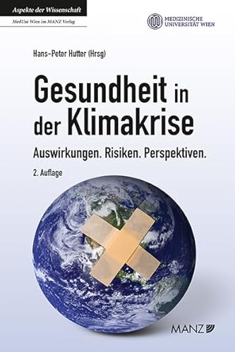 Gesundheit in der Klimakrise: Auswirkungen. Risiken. Perspektiven. Welche Gesundheitsrisiken und Krankheiten durch Klimawandel, Erderwärmung und ... schützen können. (Ratgeber der MedUni Wien) von MANZ Verlag Wien