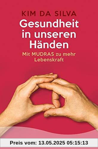 Gesundheit in unseren Händen: Mit Mudras zu mehr Lebenskraft