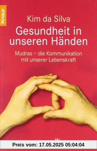 Gesundheit in unseren Händen: Mudras - die Kommunikation mit unserer Lebenskraft Gesundheit in unseren Händen: Mudras - die Kommunikation mit unserer Lebenskraft