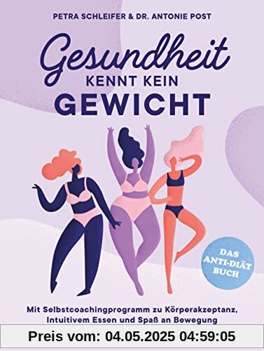 Gesundheit kennt kein Gewicht. Das Anti-Diät-Buch.: Mit Selbstcoachingprogramm zu Körperakzeptanz, Intuitivem Essen und Spaß an Bewegung