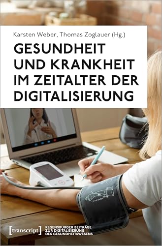 Gesundheit und Krankheit im Zeitalter der Digitalisierung (Regensburger Beiträge zur Digitalisierung des Gesundheitswesens) von Transcript Verlag