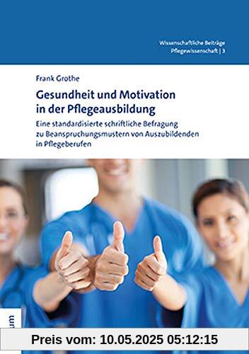Gesundheit und Motivation in der Pflegeausbildung: Eine standardisierte schriftliche Befragung zu Beanspruchungsmustern von Auszubildenden in ... Aus Dem Tectum Verlag: Pflegewissenschaft)
