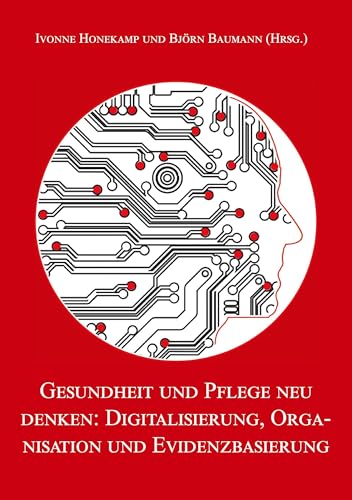 Gesundheit und Pflege neu denken: Digitalisierung, Organisation und Evidenzbasierung Gesundheit und Pflege neu denken: Digitalisierung, Organisation und Evidenzbasierung von Rediroma-Verlag