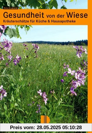 Gesundheit von der Wiese: Kräuterschätze für Küche & Hausapotheke Gesundheit von der Wiese: Kräuterschätze für Küche & Hausapotheke